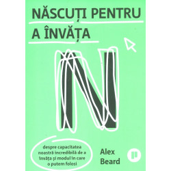 Nascuti pentru a invata. Despre capacitatea noastra incredibila de a invata si modul in care o putem folosi