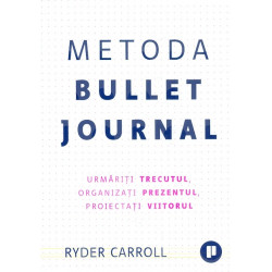 Metoda Bullet Journal. Urmariti trecutul, organizati prezentul, proiectati viitorul