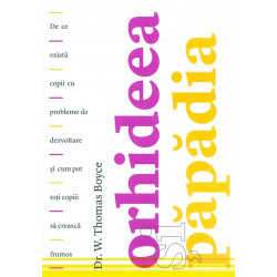 Orhidee si papadia. De ce exista copii cu probleme de dezvoltare si cum pot toti copiii sa creasca frumos