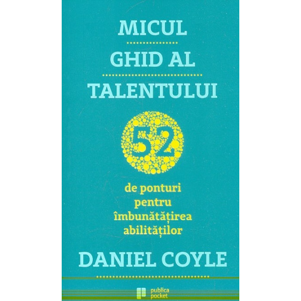 Micul ghid al talentului. 52 de ponturi pentru imbunatatirea abilitatilor