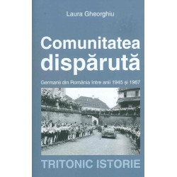 Comunitatea disparuta. Germanii din Romania intre anii 1945 si 1967