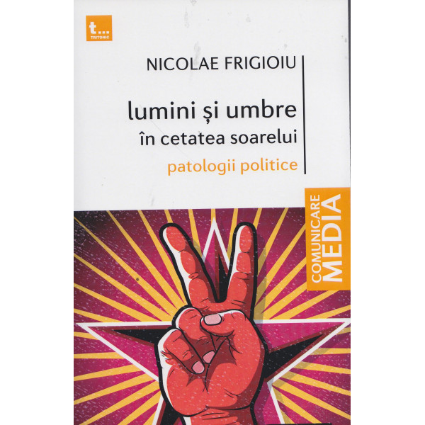 Lumini si umbre in cetatea soarelui. Patologii politice