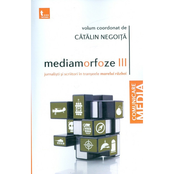 Mediamorfoze III. Jurnalisti si scriitori in transeele marelui razboi