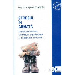 Stresul in armata. Analiza conceptuala a climatului organizational si a satisfactiei in munca, vol. I