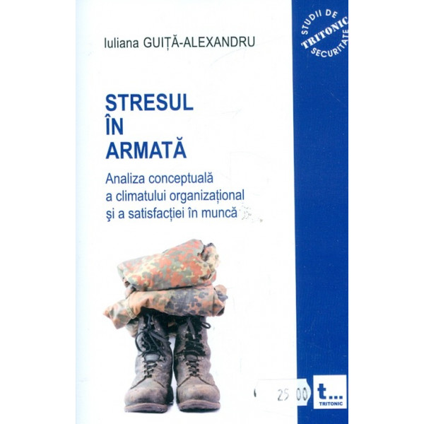 Stresul in armata. Analiza conceptuala a climatului organizational si a satisfactiei in munca, vol. I