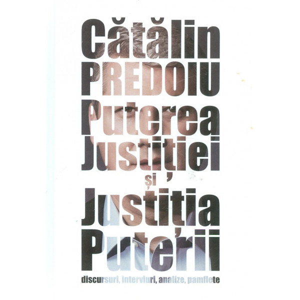 Puterea justitiei si justitia puterii: discursuri, interviuri, analize, pamflete