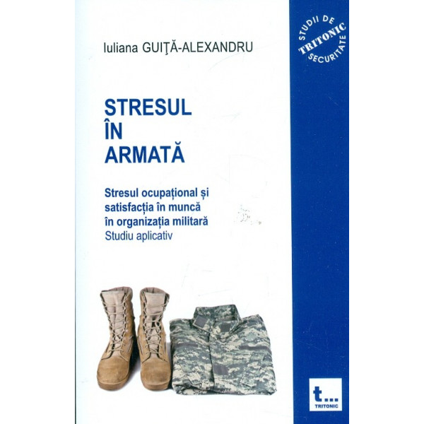 Stresul in armata. Stresul ocupational si satisfactia in munca in organizatia militara. Studiu aplicativ, vol. II