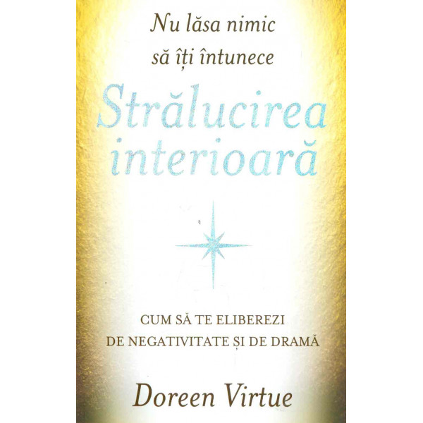 Nu lasa nimic sa iti intunece stralucirea interioara. Cum sa te eliberezi de negativitate si de drama