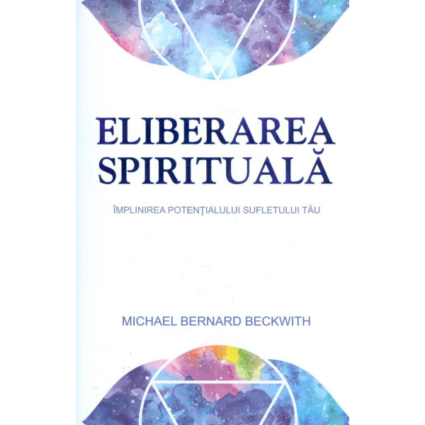 Eliberarea spirituala. Implinirea potentialului sufletului tau