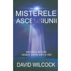 Misterele ascensiunii. Revelarea bataliei cosmice dintre bine si rau