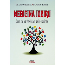 Medicina iubirii. Cum sa ne vindecam prin credinta