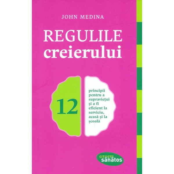 Regulile creierului. 12 principii pentru a supravietui si a fi eficient la serviciu, acasa si la scoala