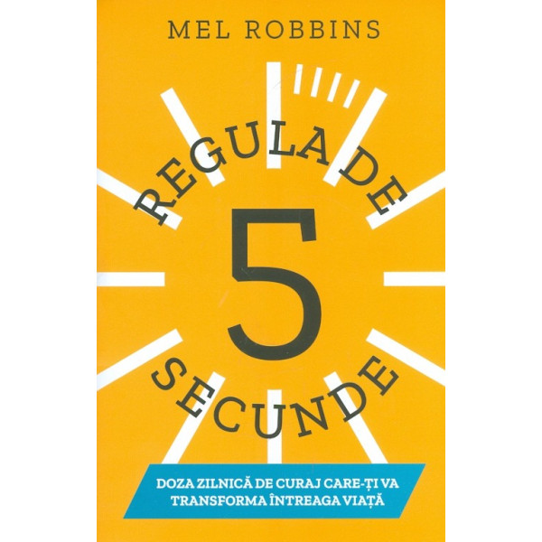 Regula de 5 secunde. Doza zilnica de curaj care-ti va transforma intreaga viata