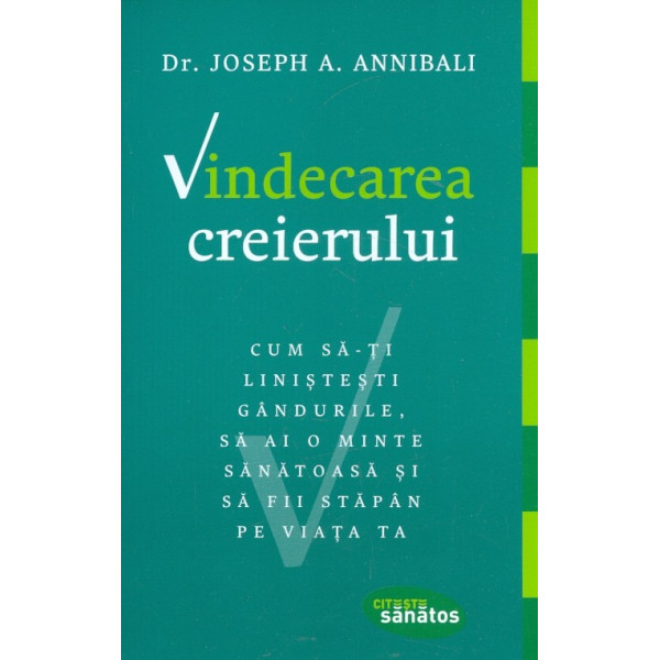 Vindecarea creierului. Cum sa-ti linistesti gandurile, sa ai o minte sanatoasa si sa fii stapan pe viata ta