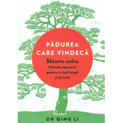 Padurea care vindeca. Shinrin-yoku. Metoda japoneza pentru o viata lunga si fericire