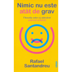 Nimic nu este atat de grav. Filosofia celor cu adevarat puternici si fericiti