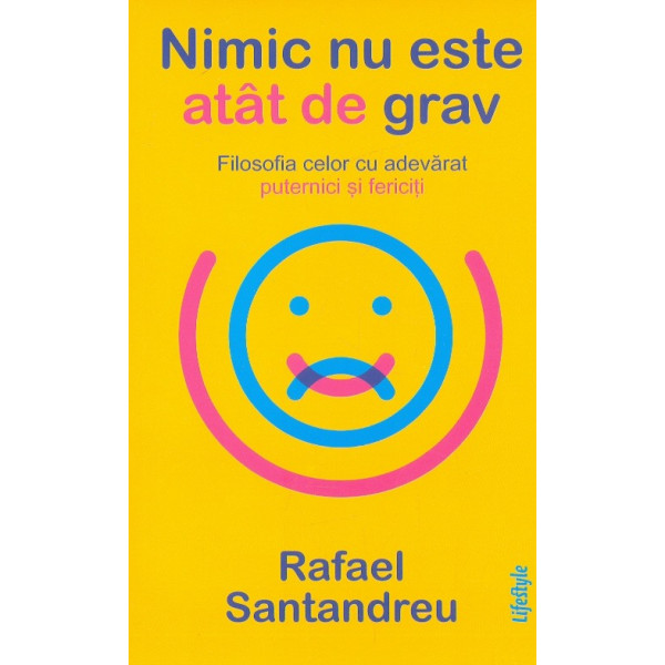 Nimic nu este atat de grav. Filosofia celor cu adevarat puternici si fericiti