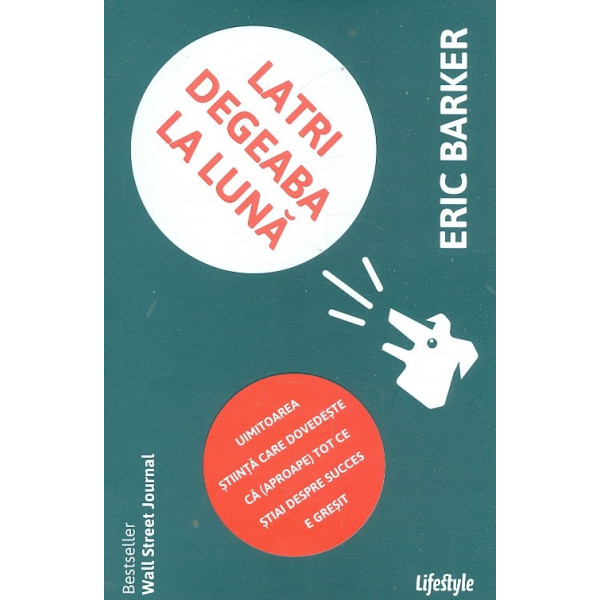 Latri degeaba la luna. Uimitoarea stiinta care dovedeste ca (aproape) tot ce stiai despre succes e gresit