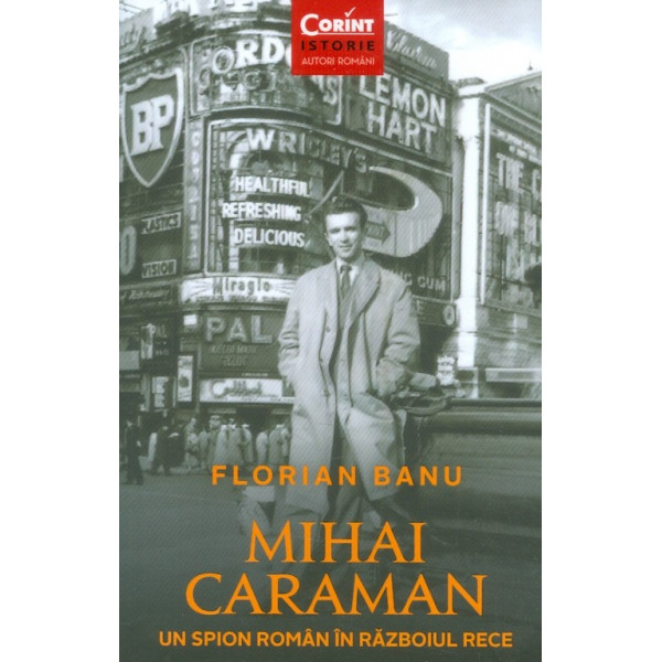 Mihai Caraman. Un spion roman in Razboiul Rece