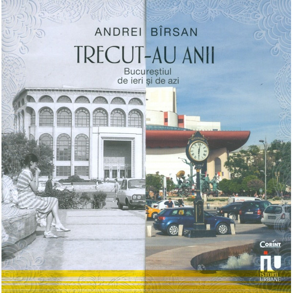 Trecut-au anii. Bucurestiul de ieri si de azi