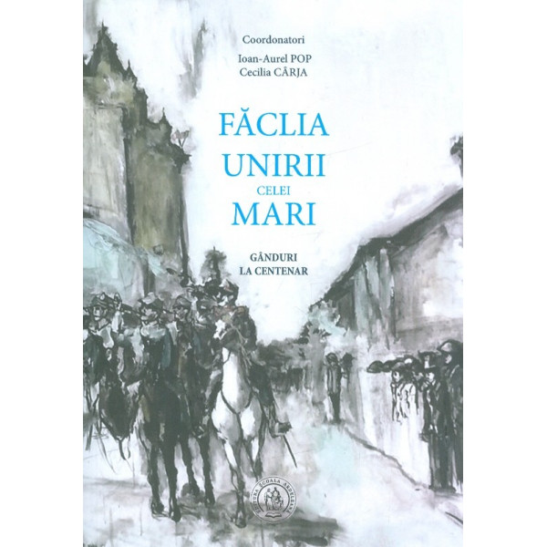 Faclia Unirii celei Mari. Ganduri la centenar