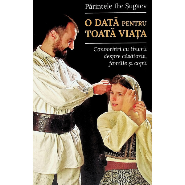 O data pentru toata viata. Convorbiri cu tinerii despre casatorie, familie si copii