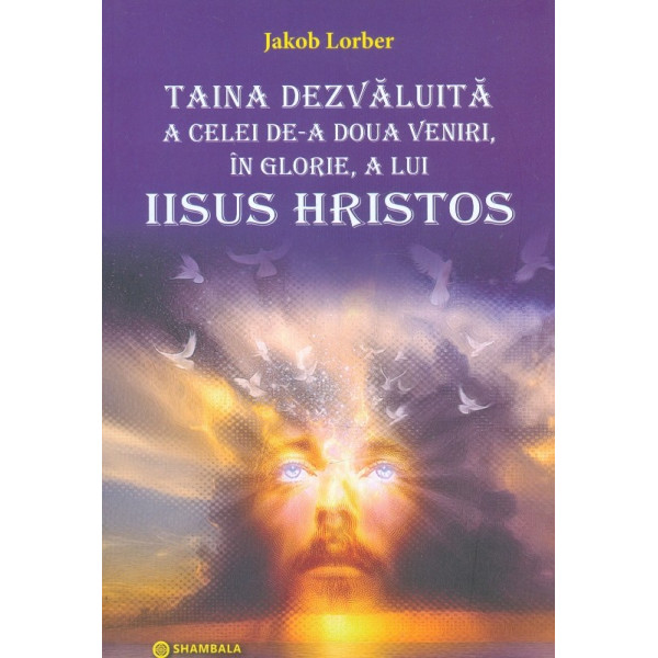 Taina dezvaluita a celei de-a doua veniri, in glorie, a lui Iisus Hristos