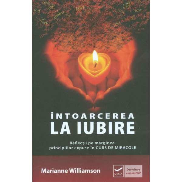 Intoarcerea la iubire. Reflectii pe marginea principiilor expuse in Curs de miracole