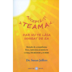 Accepta-ti teama, dar nu te...