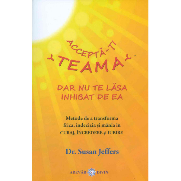 Accepta-ti teama, dar nu te lasa inhibat de ea