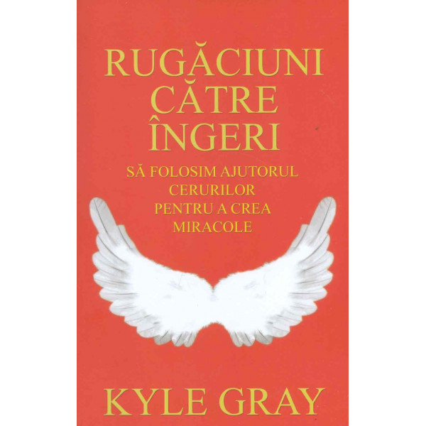 Rugaciuni catre ingeri: sa folosim ajutorul cerurilor pentru a crea miracole