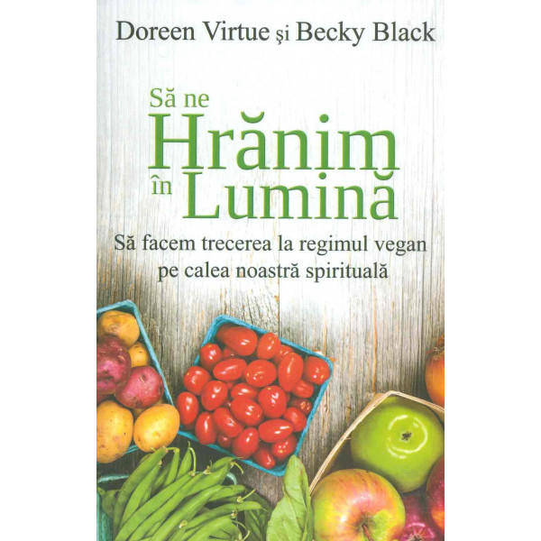Sa ne hranim in lumina: sa facem trecerea la regimul vegan pe calea noastra spirituala
