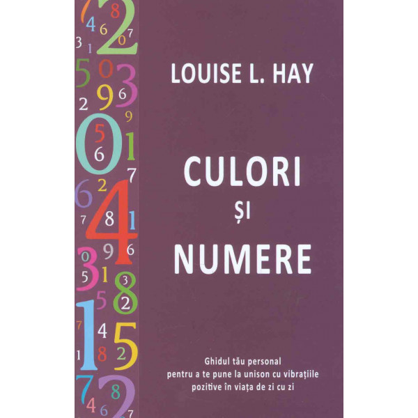 Culori si numere. Ghidul tau personal pentru a te pune la unison cu vibratiile pozitive in viata de zi cu zi