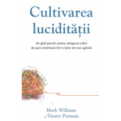 Cultivarea luciditatii: un ghid practic pentru atingerea starii de pace interioara intr-o lume tot mai agitata