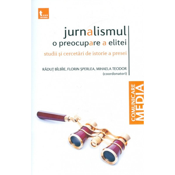 Jurnalismul - O preocupare a elitei. Studii si cercetari de istorie a presei