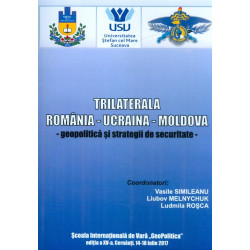Trilaterala Romania - Ucraina - Moldova. Geopolitica si strategii de securitate