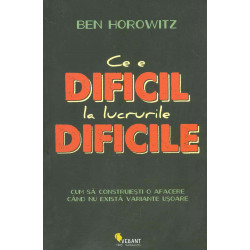 Ce e dificil la lucrurile dificile. Cum sa construiesti o afacere cand nu exista variante usoare