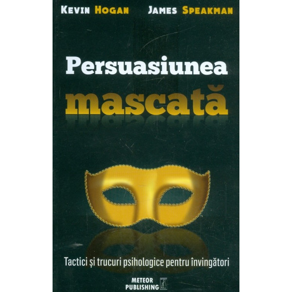 Persuasiunea mascata. Tactici si trucuri psihologice pentru invingatori
