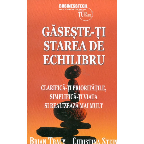 Gaseste-ti starea de echilibru. Clarifica-ti prioritatile, simplifica-ti viata si realizeaza mai mult