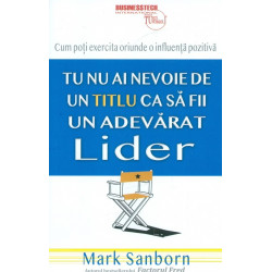 Tu nu ai nevoie de un titlu ca sa fii un adevarat lider