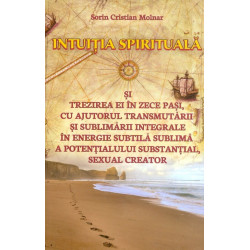 Intuitia spirituala si trezirea ei in zece pasi, cu ajutorul transmutarii si sublimarii integrale in energie subtila sublima a p