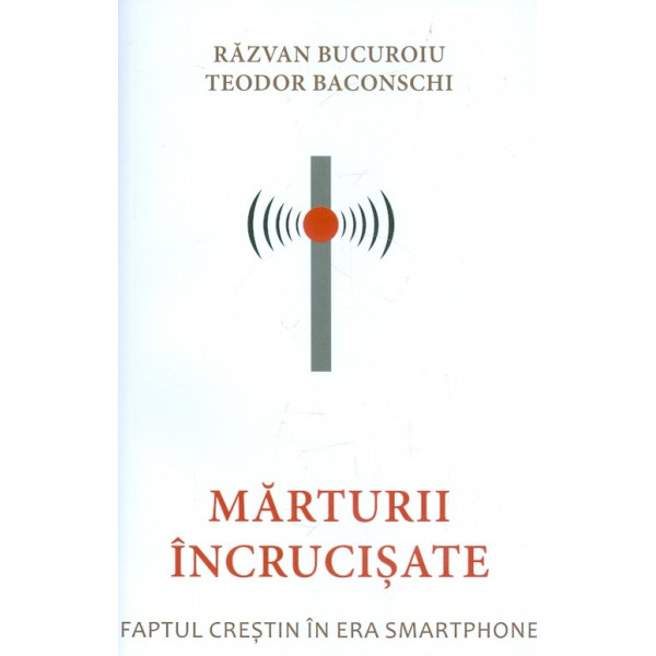Marturii incrucisate. Faptul crestin in era smartphone