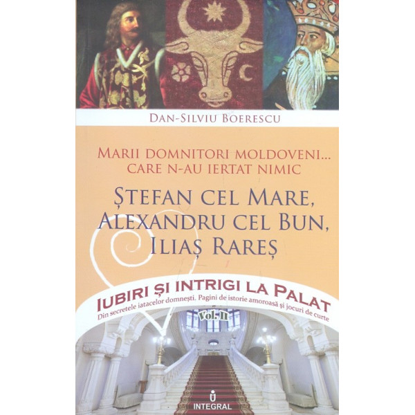  Iubiri si intrigi la palat, vol. II - Marii domnitori moldoveni... care n-au iertat nimic. Stefan cel Mare, Alexandru cel Bun, 