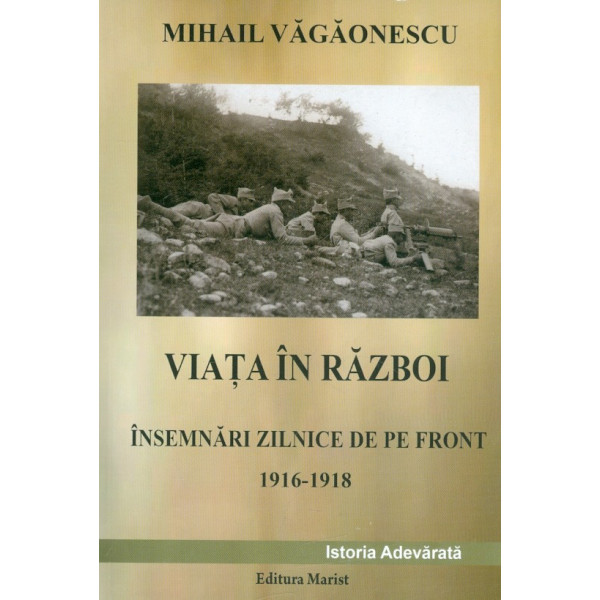 Viata in razboi. Insemnari zilnice de pe front, 1916-1918