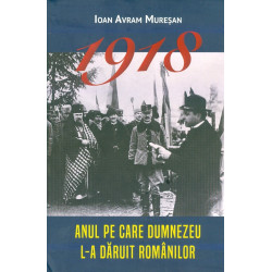 1918 - Anul pe care Dumnezeu l-a daruit romanilor
