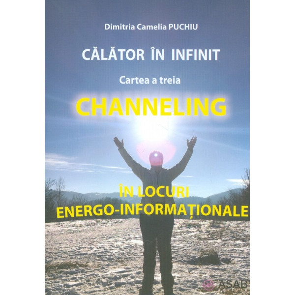 Calator in infinit, vol. III - Channeling in locuri energo-informationale
