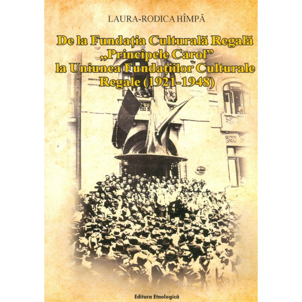 De la Fundatia Culturala Regala Principele Carol, la Uniunea Fundatiilor Culturale Regale (1921-1948)