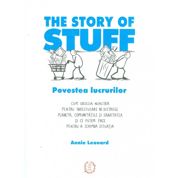 The Story of Stuff. Povestea lucrurilor: cum obsesia noastra pentru indestulare ne distruge planeta, comunitatile si sanatatea s