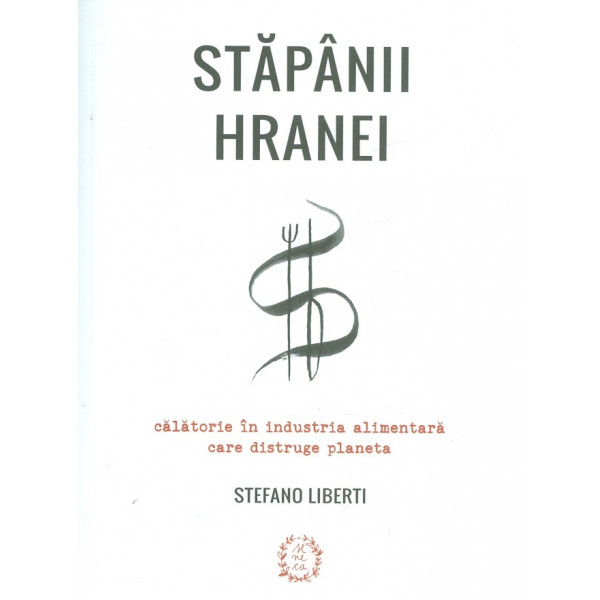 Stapanii hranei. Calatorie in industria alimentara care distruge planeta