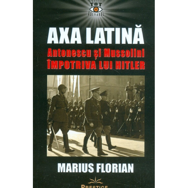 Axa latina. Antonescu si Mussolini impotriva lui Hitler